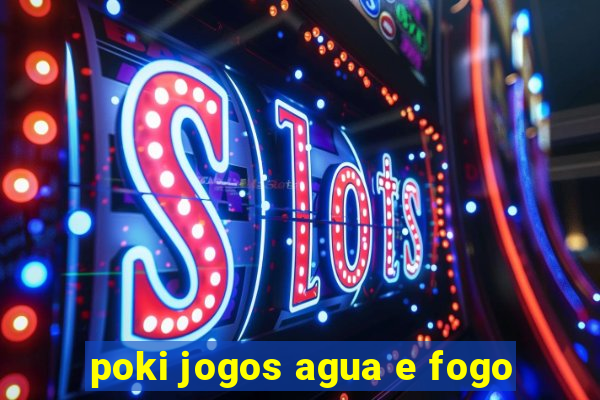 poki jogos agua e fogo